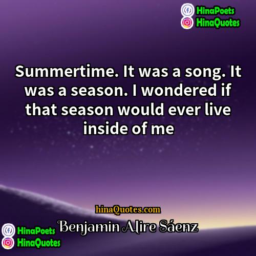 Benjamin Alire Sáenz Quotes | Summertime. It was a song. It was